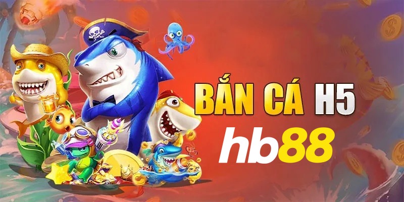 chơi game bắn cá h5 hb88